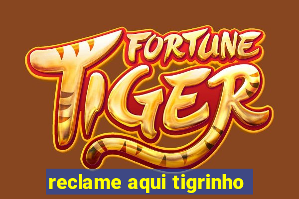 reclame aqui tigrinho